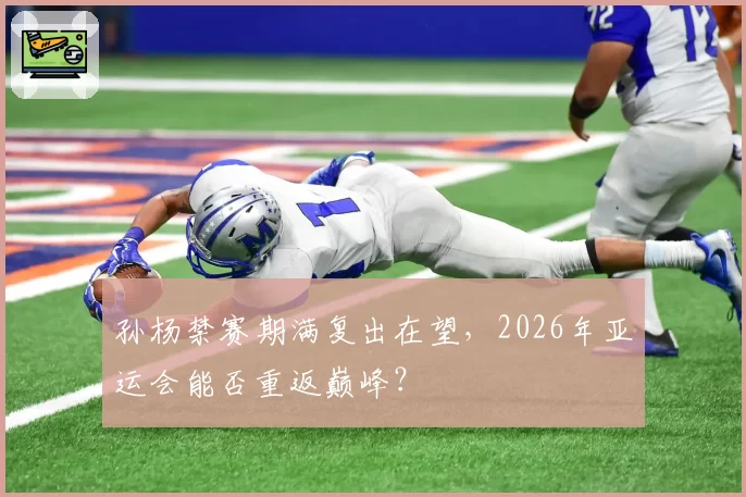 孙杨禁赛期满复出在望，2026年亚运会能否重返巅峰？