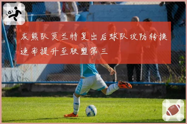 灰熊队莫兰特复出后球队攻防转换速率提升至联盟第三